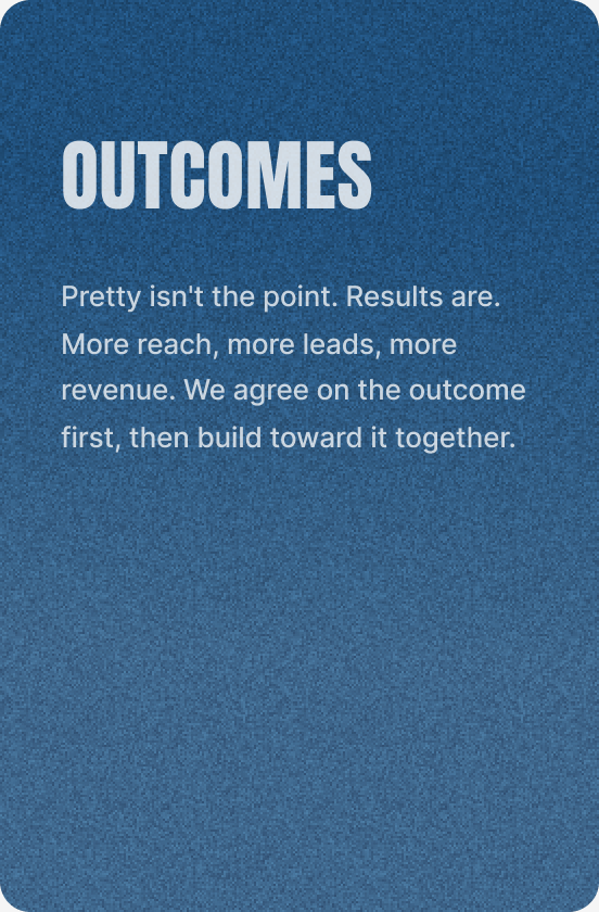 Outcomes — Pretty isn’t the point. Results are. More reach, more leads, more revenue. We agree on the outcome first, then build toward it together.